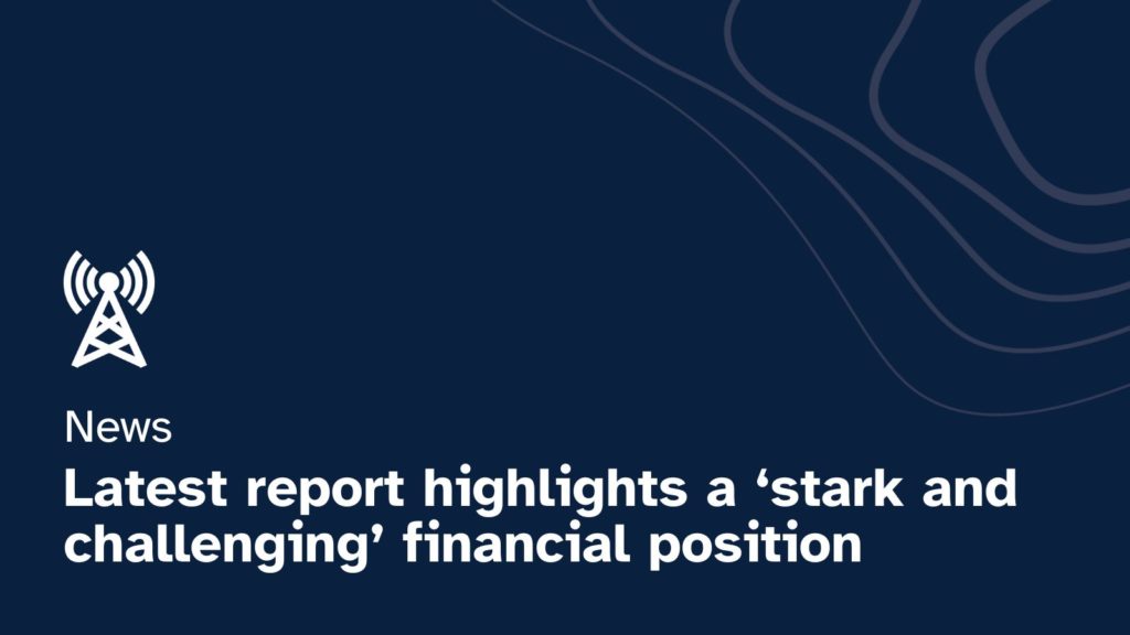 Graphic with the words Latest report highlights a stark and challenging financial position